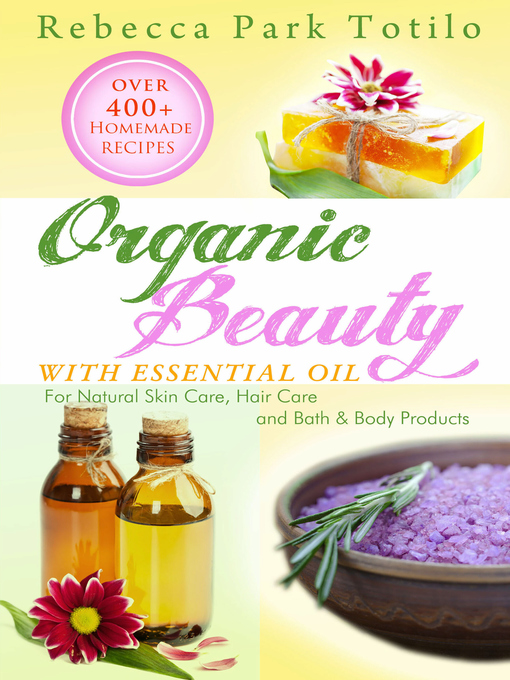 Title details for Organic Beauty With Essential Oil by Rebecca Park Totilo - Available